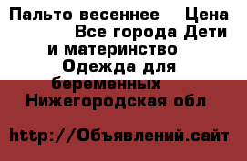 Пальто весеннее) › Цена ­ 2 000 - Все города Дети и материнство » Одежда для беременных   . Нижегородская обл.